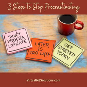 3 Steps to Stop Procrastinating by Virtual ME Solutions.com (image with post it notes that say Don't Procrastinate, Later is too late, and Get started today)