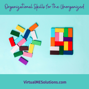 Picture of colorful blocks all jumbled together on one side and then organized nicely on the other with the wording: Organizational Skills for the Unorganized, VirtualMESolutions.com